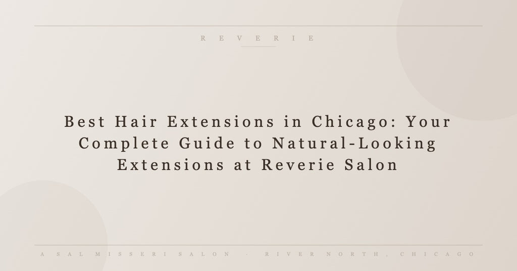 Best Hair Extensions Chicago | Hand-Tied, Tape-In & Fusion | Reverie Salon