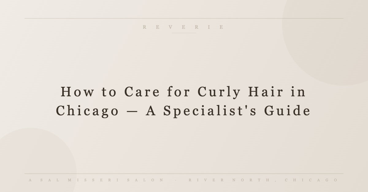 How to Care for Curly Hair in Chicago — A Specialist's Guide